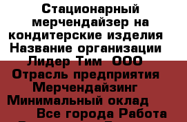 Стационарный мерчендайзер на кондитерские изделия › Название организации ­ Лидер Тим, ООО › Отрасль предприятия ­ Мерчендайзинг › Минимальный оклад ­ 25 000 - Все города Работа » Вакансии   . Брянская обл.,Сельцо г.